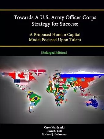 Towards A U.S. Army Officer Corps Strategy for Success: A Proposed Human Capital Model Focused Upon Talent [Enlarged Edition] cover