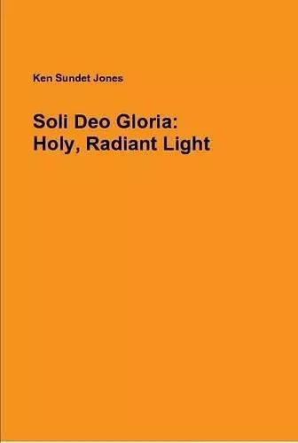 Soli Deo Gloria: Holy, Radiant Light cover