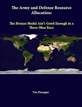 The Army and Defense Resource Allocation: the Bronze Medal Ain't Good Enough in A Three-Man Race cover