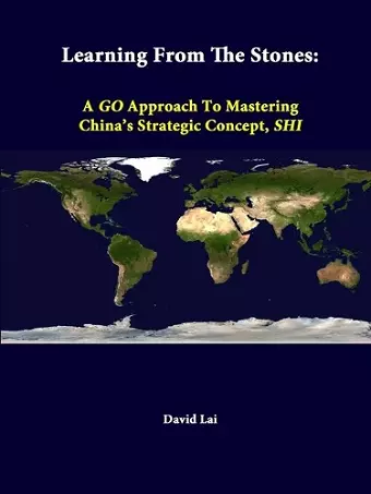 Learning from the Stones: A Go Approach to Mastering China's Strategic Concept, Shi cover