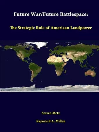 Future War/Future Battlespace: the Strategic Role of American Landpower cover