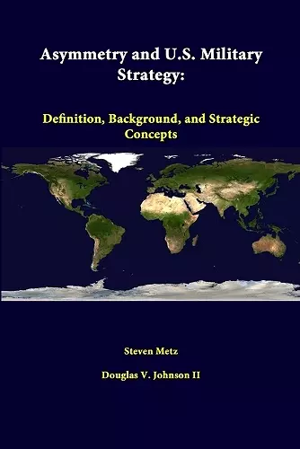 Asymmetry and U.S. Military Strategy: Definition, Background, and Strategic Concepts cover