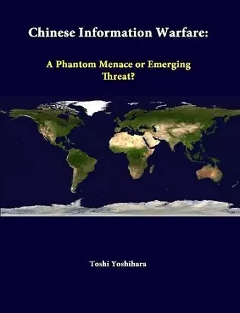 Chinese Information Warfare: A Phantom Menace or Emerging Threat? cover