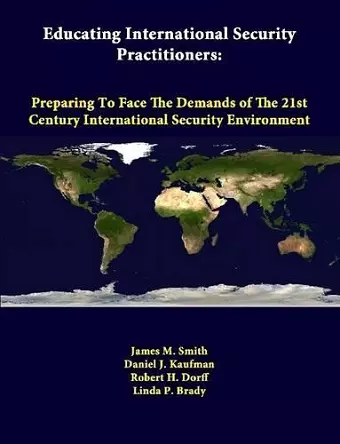 Educating International Security Practitioners: Preparing to Face the Demands of the 21st Century International Security Environment cover