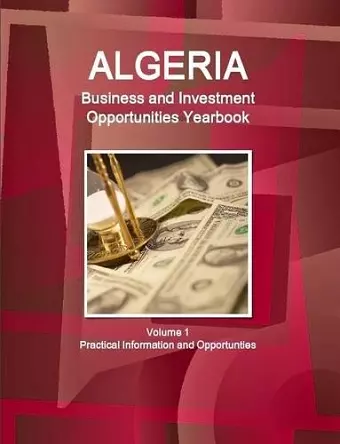 Algeria Business and Investment Opportunities Yearbook Volume 1 Practical Information and Opportunties cover