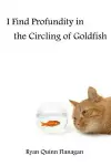 I Find Profundity in the Circling of Goldfish cover