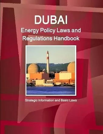 Dubai Energy Policy Laws and Regulations Handbook - Strategic Information and Basic Laws cover