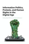 Information Politics, Protests, and Human Rights in the Digital Age cover