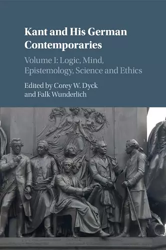 Kant and his German Contemporaries: Volume 1, Logic, Mind, Epistemology, Science and Ethics cover