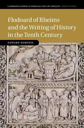 Flodoard of Rheims and the Writing of History in the Tenth Century cover