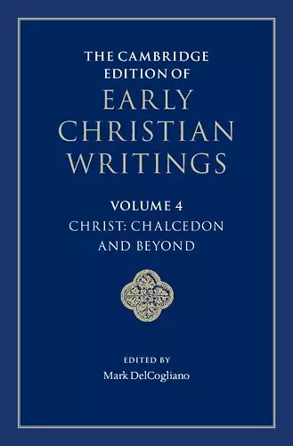 The Cambridge Edition of Early Christian Writings: Volume 4, Christ: Chalcedon and Beyond cover