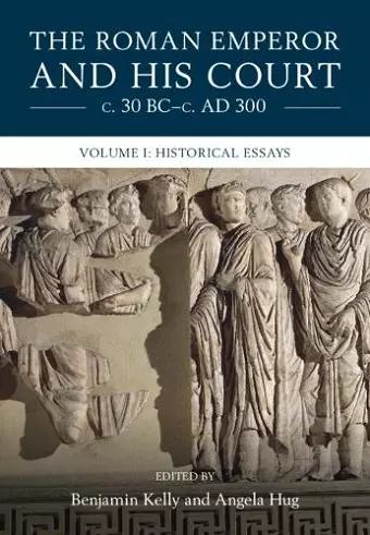 The Roman Emperor and his Court c. 30 BC–c. AD 300: Volume 1, Historical Essays cover