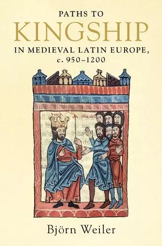 Paths to Kingship in Medieval Latin Europe, c. 950–1200 cover