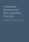 A Minimal Metaphysics for Scientific Practice cover