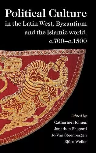 Political Culture in the Latin West, Byzantium and the Islamic World, c.700–c.1500 cover