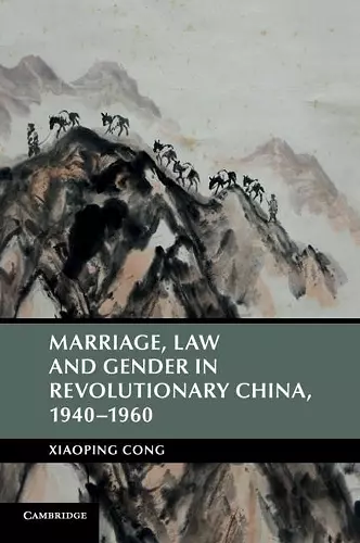 Marriage, Law and Gender in Revolutionary China, 1940–1960 cover