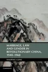 Marriage, Law and Gender in Revolutionary China, 1940–1960 cover