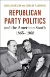 Republican Party Politics and the American South, 1865–1968 cover