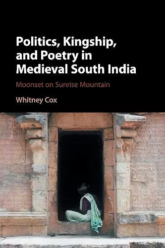 Politics, Kingship, and Poetry in Medieval South India cover