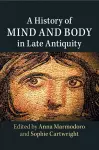 A History of Mind and Body in Late Antiquity cover