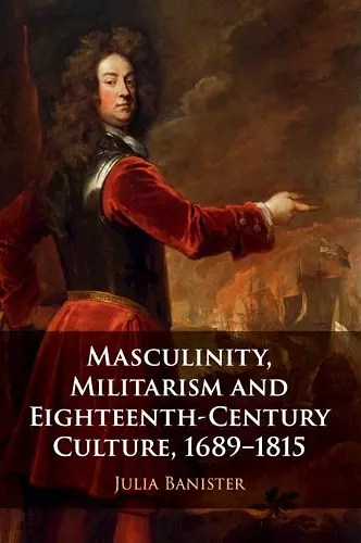 Masculinity, Militarism and Eighteenth-Century Culture, 1689–1815 cover