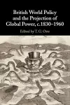 British World Policy and the Projection of Global Power, c.1830–1960 cover