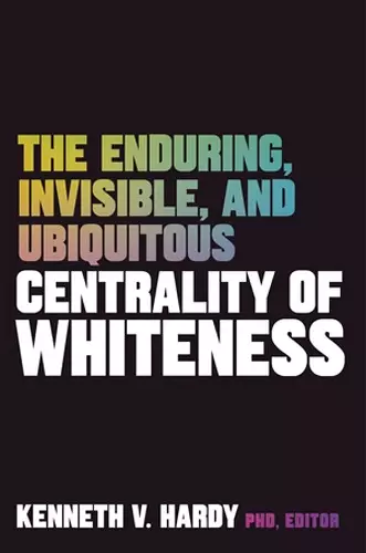 The Enduring, Invisible, and Ubiquitous Centrality of Whiteness cover