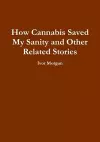 How Cannabis Saved My Sanity and Other Related Stories cover