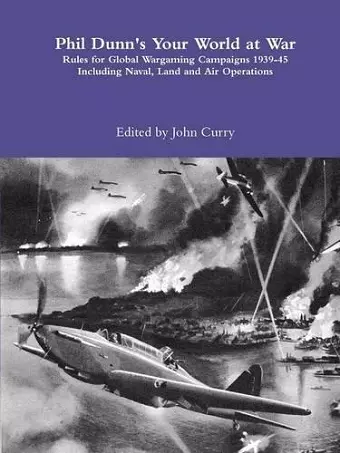 Phil Dunn's Your World at War Rules for Global Wargaming Campaigns 1939-45 Including Naval, Land and Air Operations cover