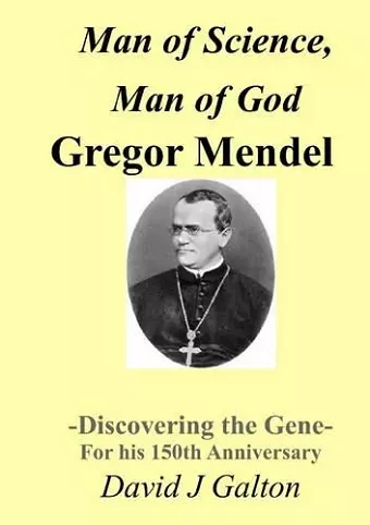 Man of Science, Man of God Gregor Mendel - Discovering the Gene - for His 150thanniversary cover