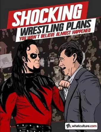 Shocking Wrestling Plans You Won't Believe Almost Happened cover