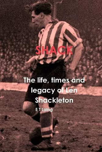 Shack: the Life, Times and Legacy of Len Shackleton cover