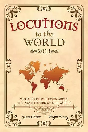 Locutions to the World 2013 - Messages from Heaven About the Near Future of Our World cover