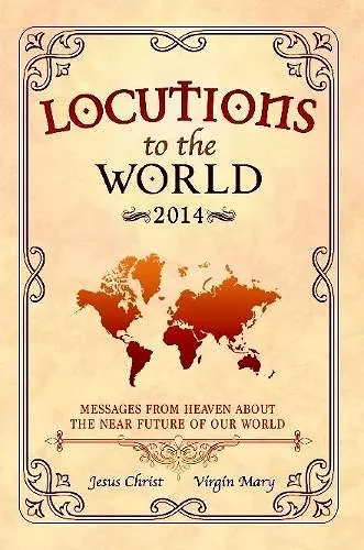 Locutions to the World 2014 - Messages from Heaven About the Near Future of Our World cover