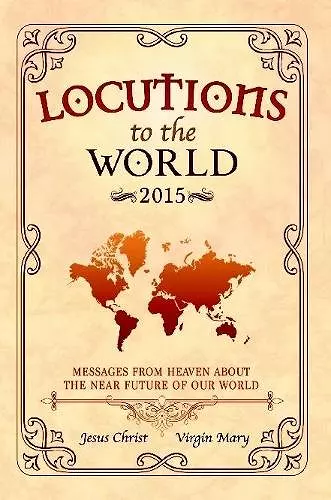 Locutions to the World 2015 - Messages from Heaven About the Near Future of Our World cover