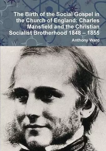 The Birth of the Social Gospel in the Church of England: Charles Mansfield and the Christian Socialist Brotherhood 1848 - 1855 cover