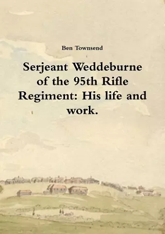 Serjeant Weddeburne of the 95th Rifle Regiment: His Life and Work. cover