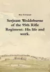 Serjeant Weddeburne of the 95th Rifle Regiment: His Life and Work. cover