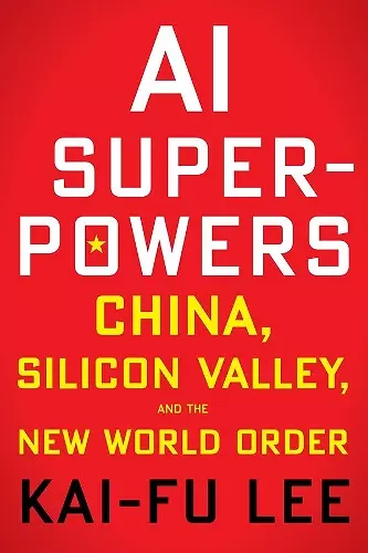 AI Superpowers: China, Silicon Valley and the New World Order cover