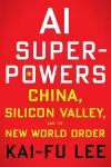 AI Superpowers: China, Silicon Valley and the New World Order cover