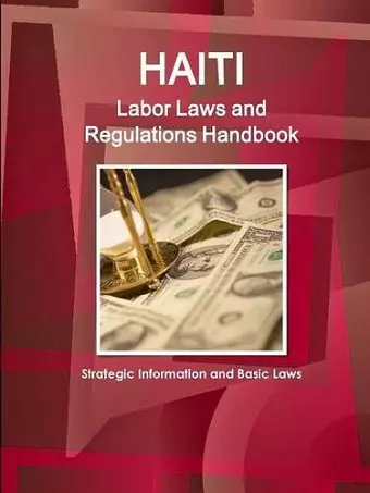 Haiti Labor Laws and Regulations Handbook - Strategic Information and Basic Laws cover