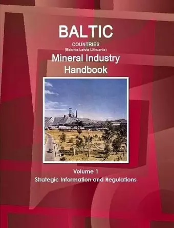 Baltic Countries (Estonia Latvia Lithuania) Mineral Industry Handbook Volume 1 Strategic Information and Regulations cover