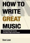 How to Write Great Music - Understanding the Process from Blank Page to Final Product cover