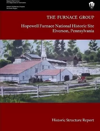 The Furnace Group - Hopewell Furnace National Historic Site Elverson, Pennsylvania (Historic Structure Report) cover