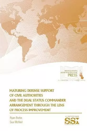 Maturing Defense Support of Civil Authorities and the Dual Status Commander Arrangement Through the Lens of Process Improvement cover