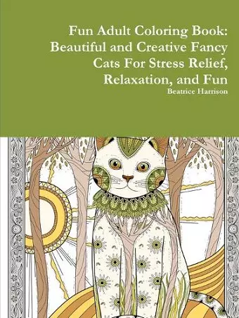 Fun Adult Coloring Book: Beautiful and Creative Fancy Cats For Stress Relief, Relaxation, and Fun cover