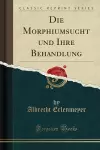 Die Morphiumsucht und Ihre Behandlung (Classic Reprint) cover