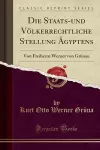 Die Staats-und Völkerrechtliche Stellung Ägyptens: Von Freiherrn Werner von Grünau (Classic Reprint) cover