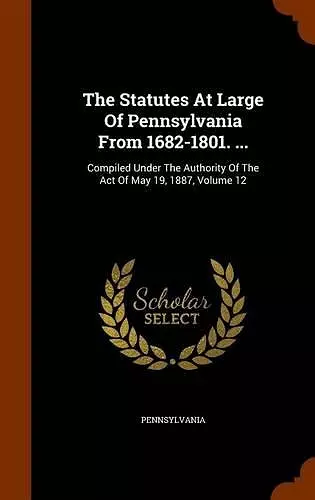 The Statutes at Large of Pennsylvania from 1682-1801. ... cover