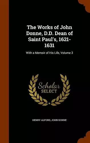 The Works of John Donne, D.D. Dean of Saint Paul's, 1621-1631 cover